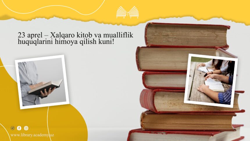 23 aprel – Xalqaro kitob va mualliflik huquqlarini himoya qilish kuni!